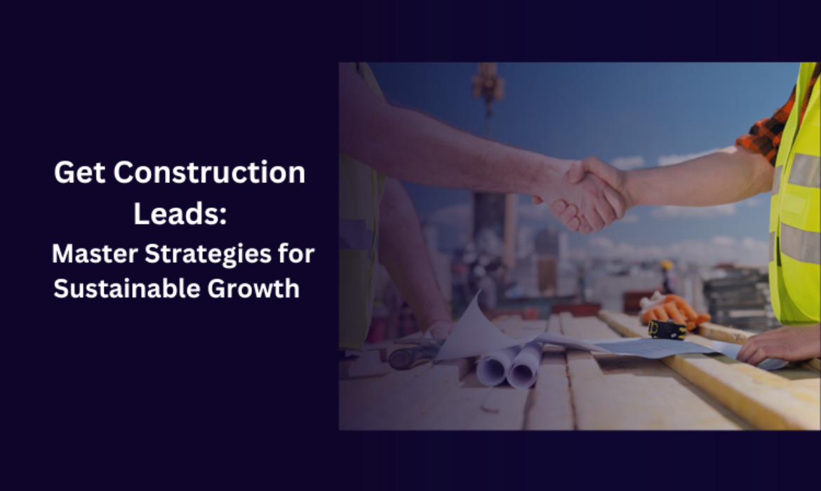 Get Construction Leads: Master Strategies for Sustainable Growth