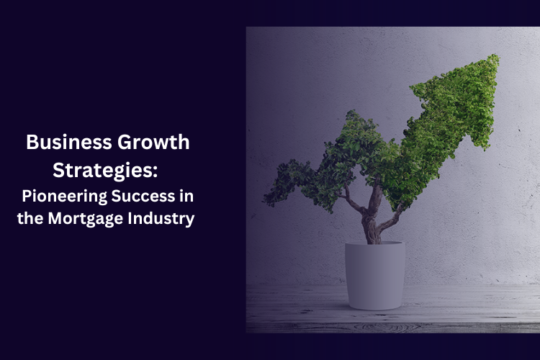 Business Growth Strategies: Pioneering Success in the Mortgage Industry