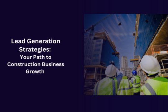 Lead Generation Strategies: Your Path to Construction Business Growth