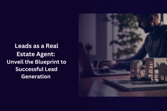 Leads as a Real Estate Agent: Unveil the Blueprint to Successful Lead Generation