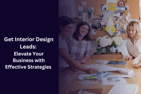 Get Interior Design Leads: Elevate Your Business with Effective Strategies