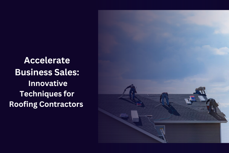 Accelerate Business Sales: Innovative Techniques for Roofing Contractors