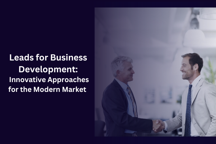 Leads for Business Development: Innovative Approaches for the Modern Market