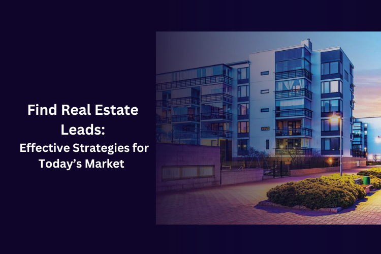 Find Real Estate Leads: Effective Strategies for Today’s Market