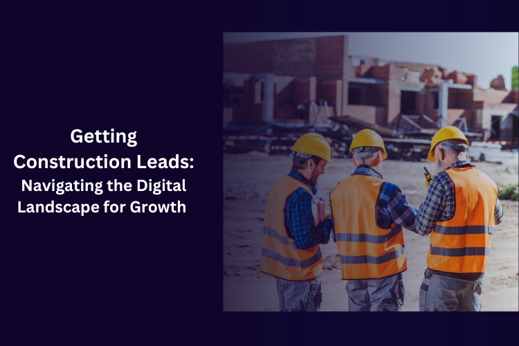 Getting Construction Leads: Navigating the Digital Landscape for Growth