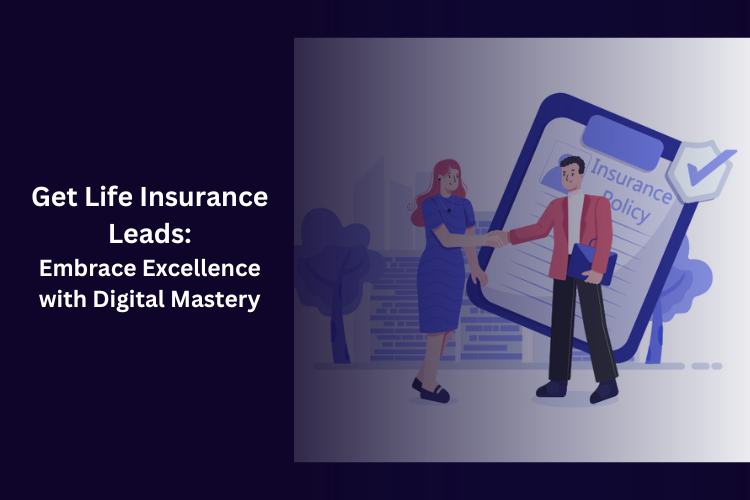 Get Life Insurance Leads: Embrace Excellence with Digital Mastery