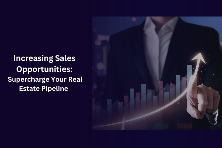 Increasing Sales Opportunities: Supercharge Your Real Estate Pipeline