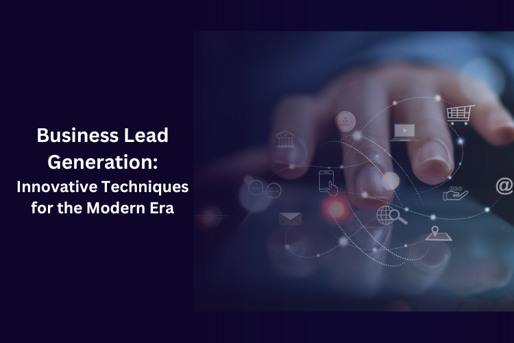 Business Lead Generation: Innovative Techniques for the Modern Era