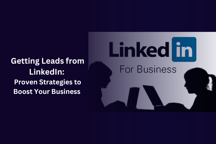 Getting Leads from LinkedIn: Proven Strategies to Boost Your Business