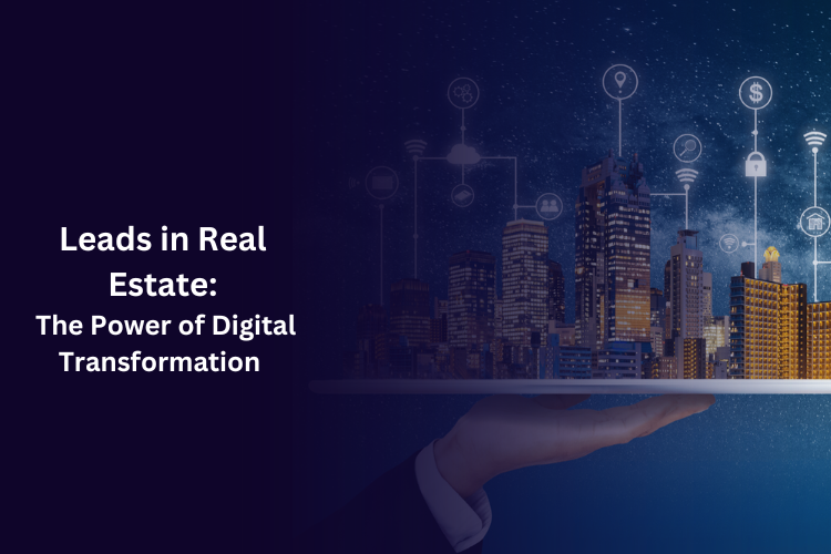 Leads in Real Estate: The Power of Digital Transformation