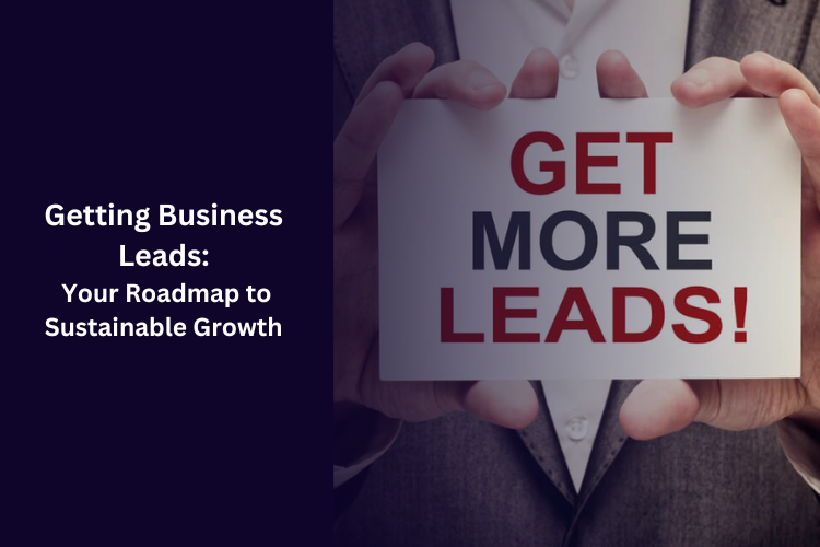 Getting Business Leads: Your Roadmap to Sustainable Growth