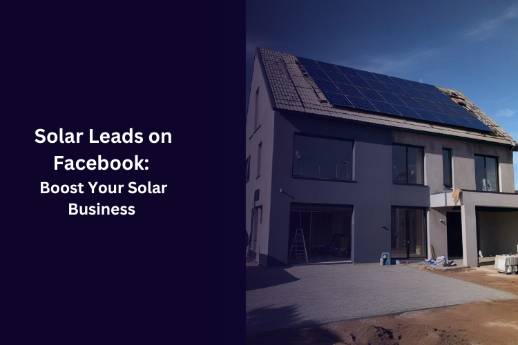 Solar Leads on Facebook: Boost Your Solar Business