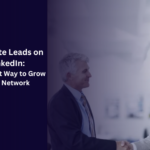 Generate Leads on LinkedIn: The Smart Way to Grow Your Network