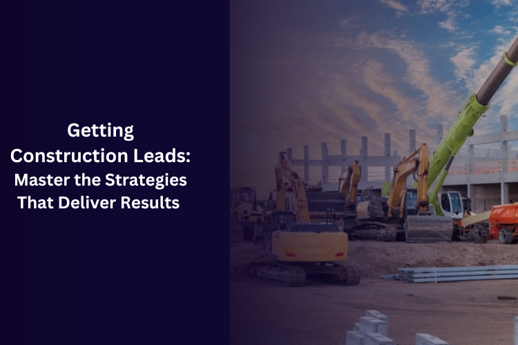 Getting Construction Leads: Master the Strategies That Deliver Results