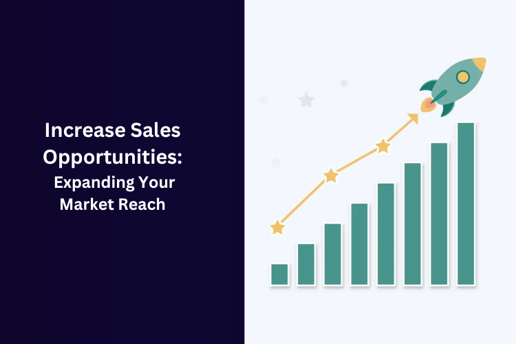 Increase Sales Opportunities: Expanding Your Market Reach