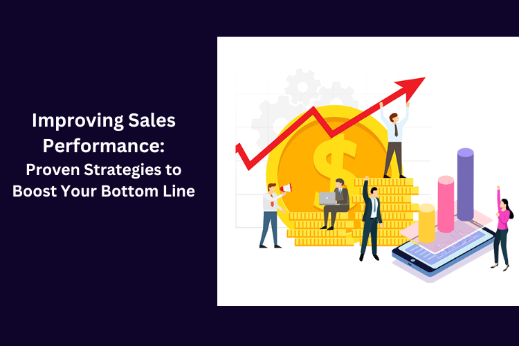 Improving Sales Performance: Proven Strategies to Boost Your Bottom Line