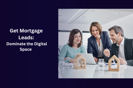 Get Mortgage Leads: Dominate the Digital Space