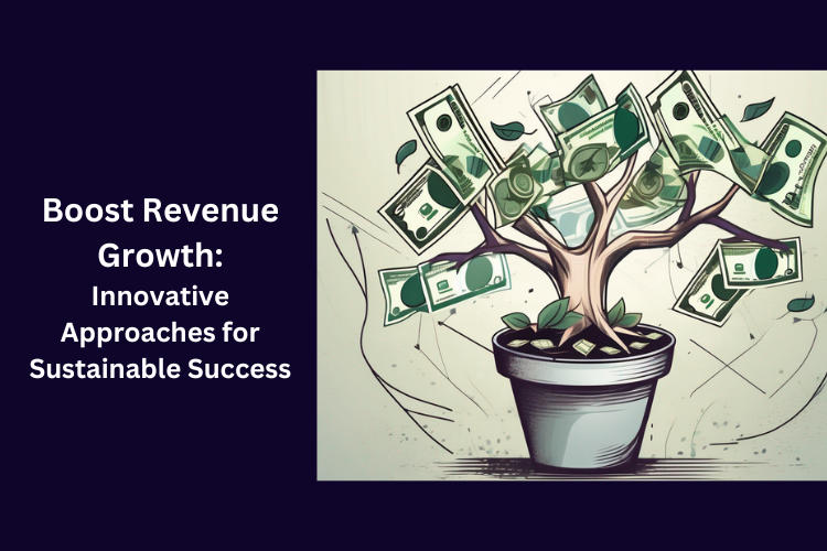 Boost Revenue Growth: Innovative Approaches for Sustainable Success