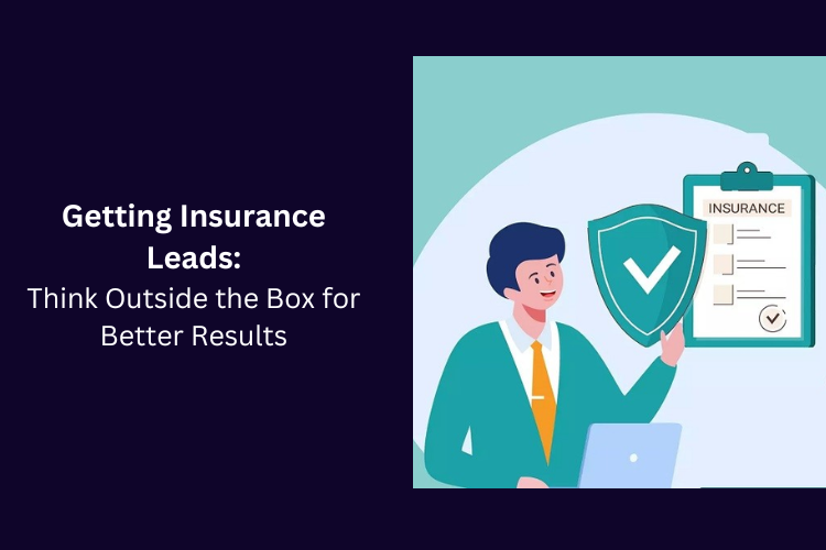 Getting Insurance Leads: Think Outside the Box for Better Results