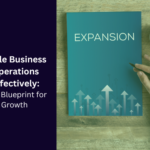 Scale Business Operations Effectively: The Blueprint for Growth