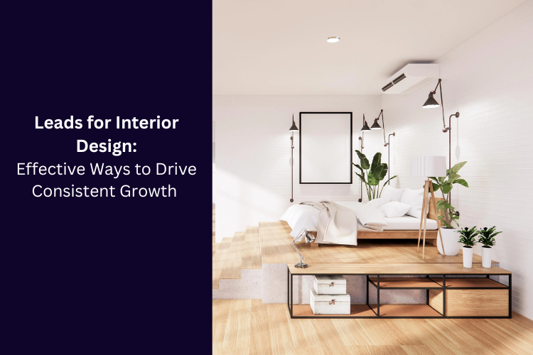 Leads for Interior Design: Effective Ways to Drive Consistent Growth