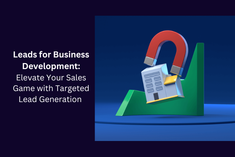 Leads for Business Development: Elevate Your Sales Game with Targeted Lead Generation