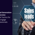 Sales Lead Generation Success: Essential Tactics for Mortgage Professionals