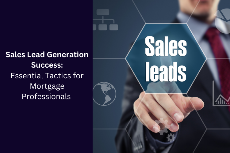 Sales Lead Generation Success: Essential Tactics for Mortgage Professionals