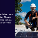 Generate Solar Leads and Stay Ahead: A Roadmap to Solar Industry Success