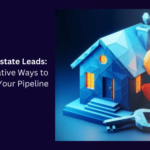 Real Estate Leads: Innovative Ways to Boost Your Pipeline