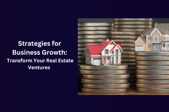 Strategies for Business Growth: Transform Your Real Estate Ventures