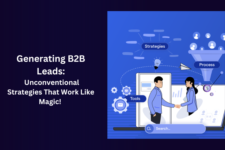 Generating B2B Leads: Unconventional Strategies That Work Like Magic!