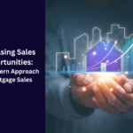 Increasing Sales Opportunities: The Modern Approach to Mortgage Sales