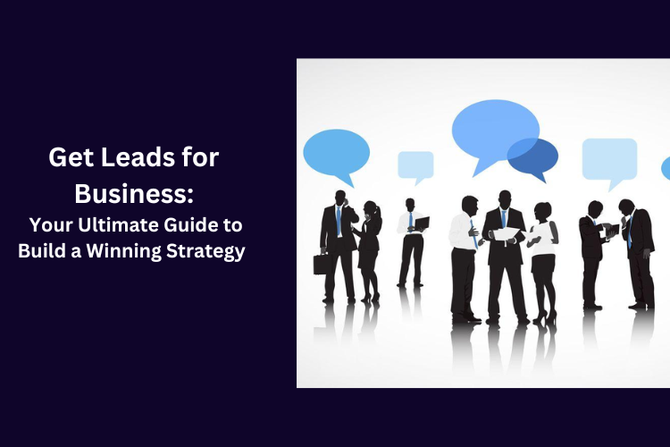 Get Leads for Business: Your Ultimate Guide to Build a Winning Strategy