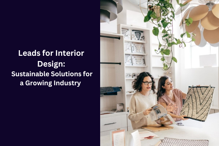 Leads for Interior Design: Sustainable Solutions for a Growing Industry