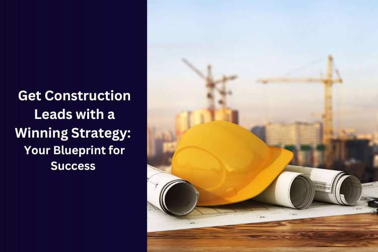 Get Construction Leads with a Winning Strategy: Your Blueprint for Success