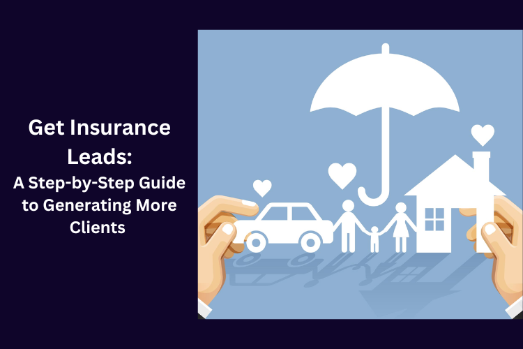 Get Insurance Leads: A Step-by-Step Guide to Generating More Clients