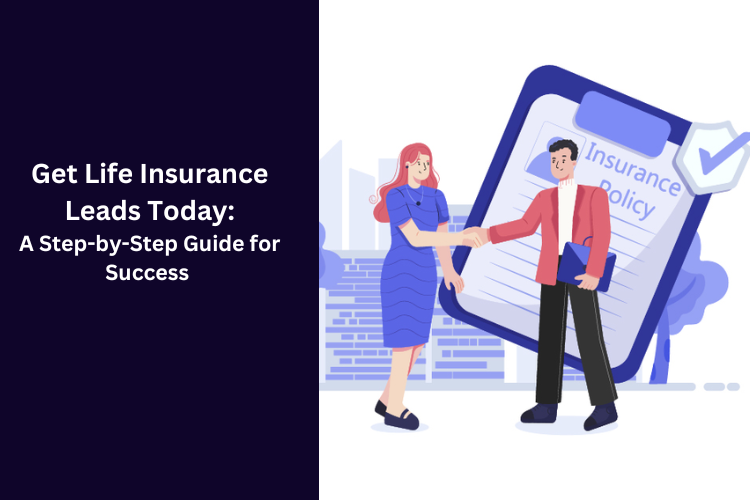 Get Life Insurance Leads Today: A Step-by-Step Guide for Success