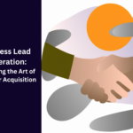 Business Lead Generation: Mastering the Art of Customer Acquisition