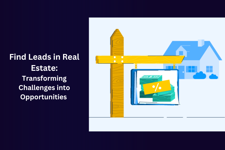 Find Leads in Real Estate: Transforming Challenges into Opportunities