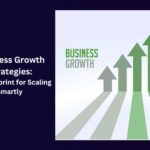 Business Growth Strategies: The Blueprint for Scaling Smartly