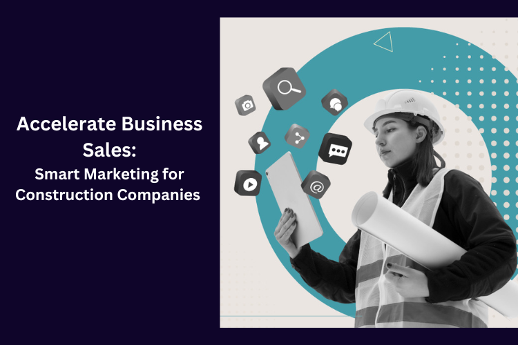 Accelerate Business Sales: Smart Marketing for Construction Companies